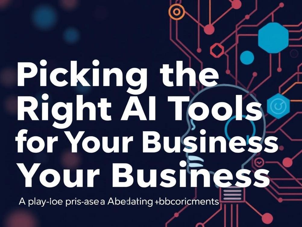 Picking the Right AI Tools for Your Business: A No-Nonsense Guide with Real-Life Examples