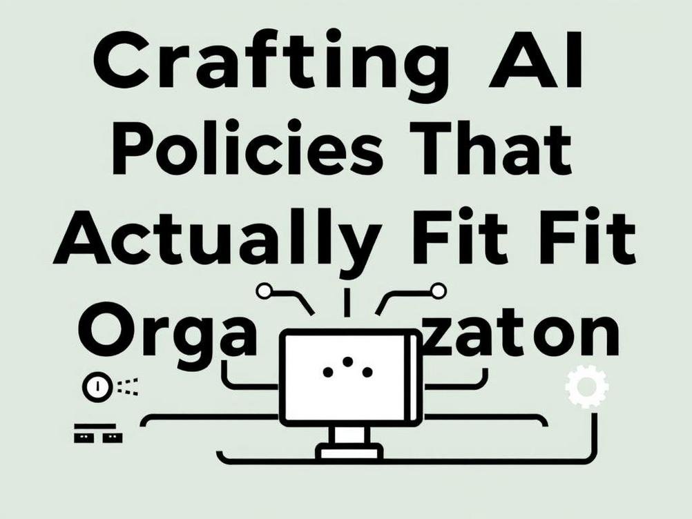 Crafting AI Policies That Actually Fit Your Organization: A No-Nonsense Guide